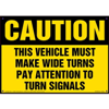 Caution, Vehicle Must Make Wide Turns, Pay Attention To Turn Signals Decal